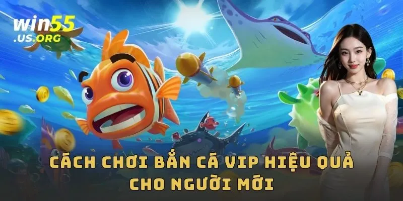 Cách chơi bắn cá VIP hiệu quả cho người mới