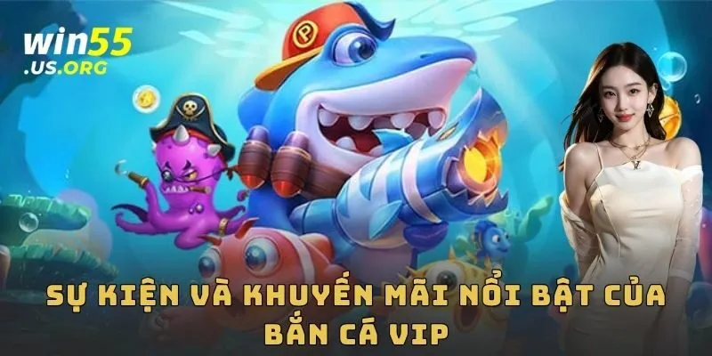 Sự kiện và khuyến mãi nổi bật của bắn cá VIP